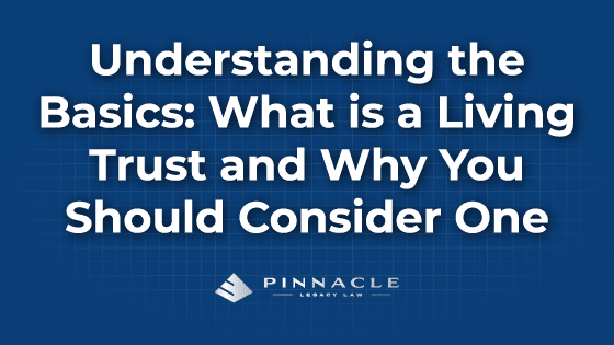 Understanding the Basics: What is a Living Trust and Why You Should Consider One